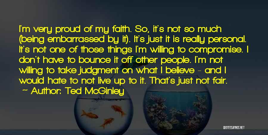 Ted McGinley Quotes: I'm Very Proud Of My Faith. So, It's Not So Much (being Embarrassed By It). It's Just It Is Really