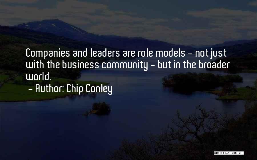 Chip Conley Quotes: Companies And Leaders Are Role Models - Not Just With The Business Community - But In The Broader World.