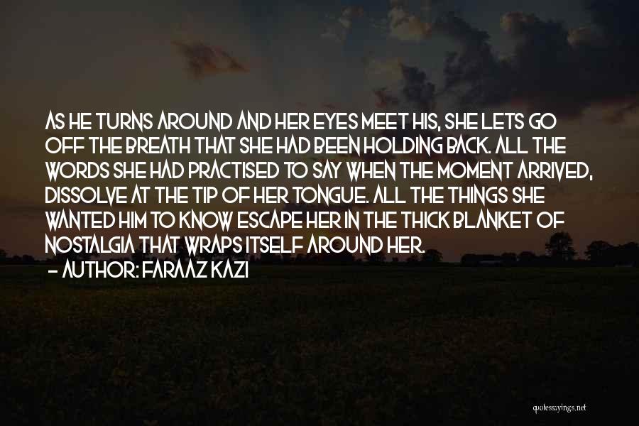 Faraaz Kazi Quotes: As He Turns Around And Her Eyes Meet His, She Lets Go Off The Breath That She Had Been Holding