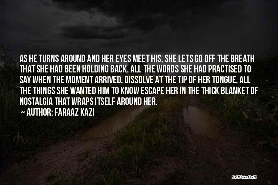 Faraaz Kazi Quotes: As He Turns Around And Her Eyes Meet His, She Lets Go Off The Breath That She Had Been Holding