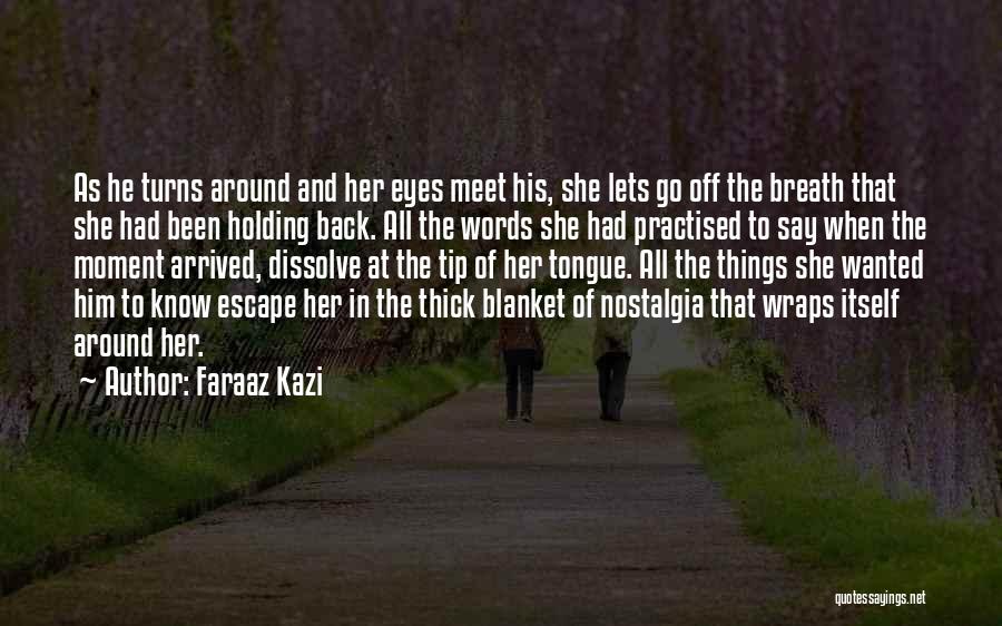 Faraaz Kazi Quotes: As He Turns Around And Her Eyes Meet His, She Lets Go Off The Breath That She Had Been Holding