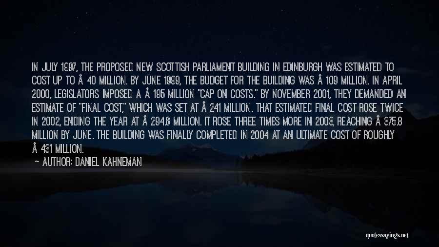 Daniel Kahneman Quotes: In July 1997, The Proposed New Scottish Parliament Building In Edinburgh Was Estimated To Cost Up To Â£40 Million. By