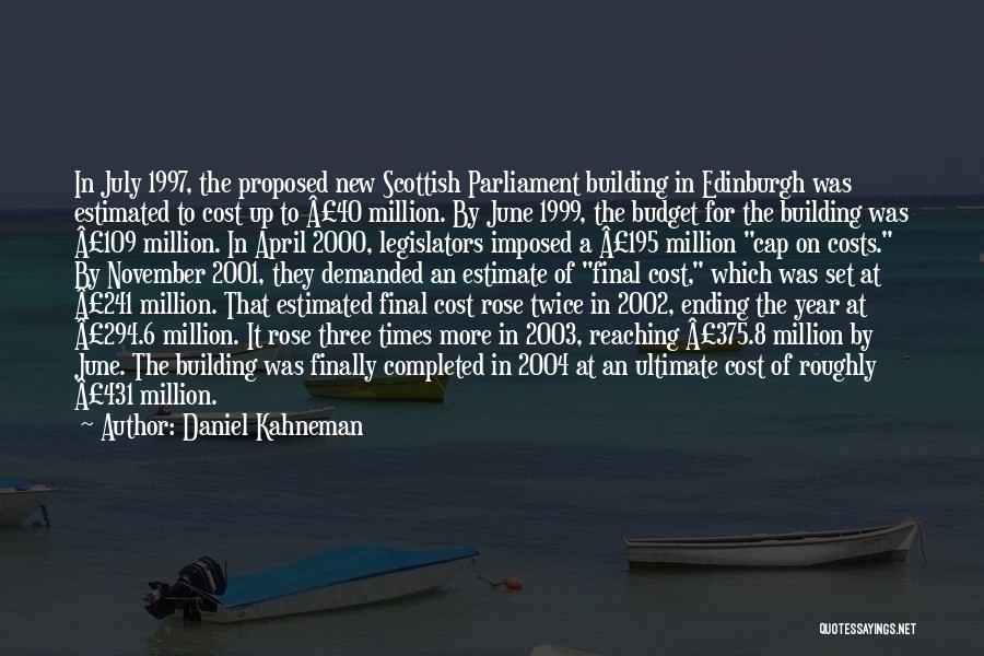 Daniel Kahneman Quotes: In July 1997, The Proposed New Scottish Parliament Building In Edinburgh Was Estimated To Cost Up To Â£40 Million. By