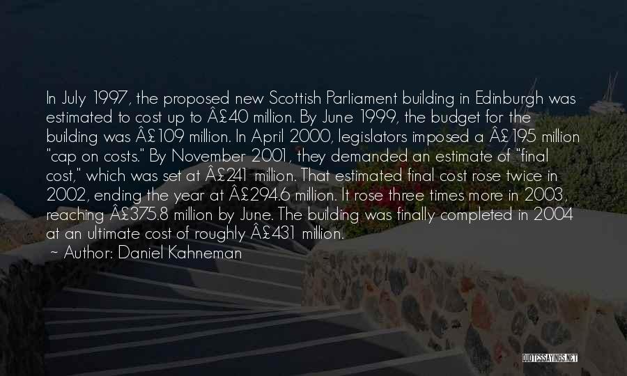 Daniel Kahneman Quotes: In July 1997, The Proposed New Scottish Parliament Building In Edinburgh Was Estimated To Cost Up To Â£40 Million. By