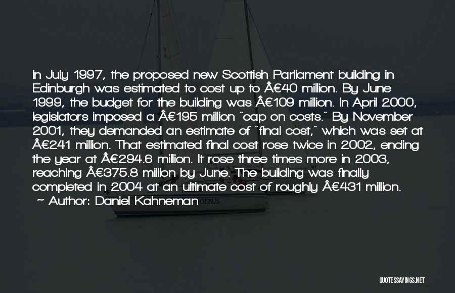 Daniel Kahneman Quotes: In July 1997, The Proposed New Scottish Parliament Building In Edinburgh Was Estimated To Cost Up To Â£40 Million. By