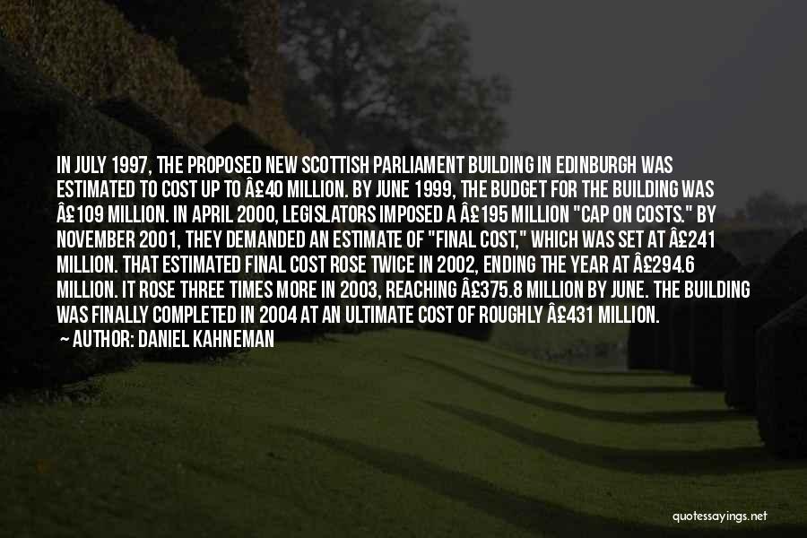Daniel Kahneman Quotes: In July 1997, The Proposed New Scottish Parliament Building In Edinburgh Was Estimated To Cost Up To Â£40 Million. By