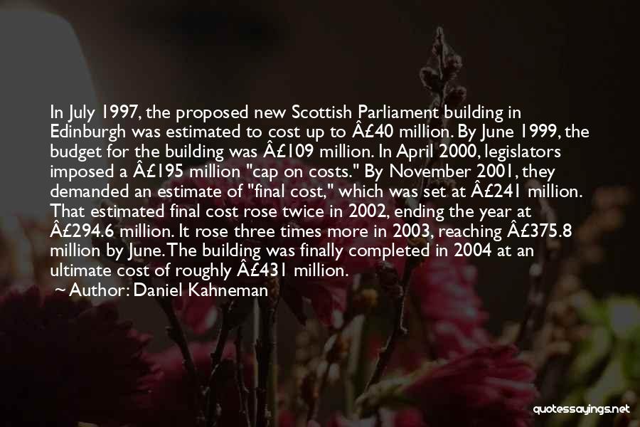 Daniel Kahneman Quotes: In July 1997, The Proposed New Scottish Parliament Building In Edinburgh Was Estimated To Cost Up To Â£40 Million. By
