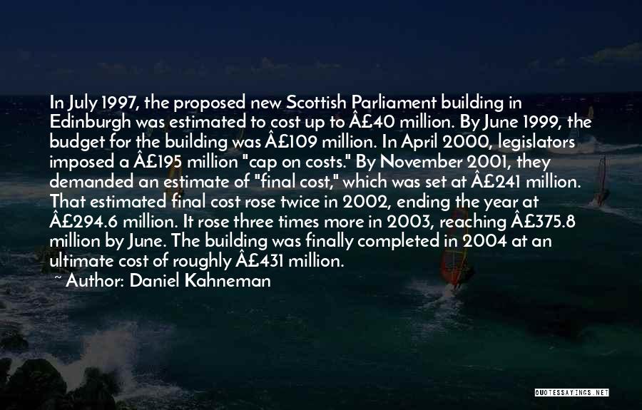 Daniel Kahneman Quotes: In July 1997, The Proposed New Scottish Parliament Building In Edinburgh Was Estimated To Cost Up To Â£40 Million. By