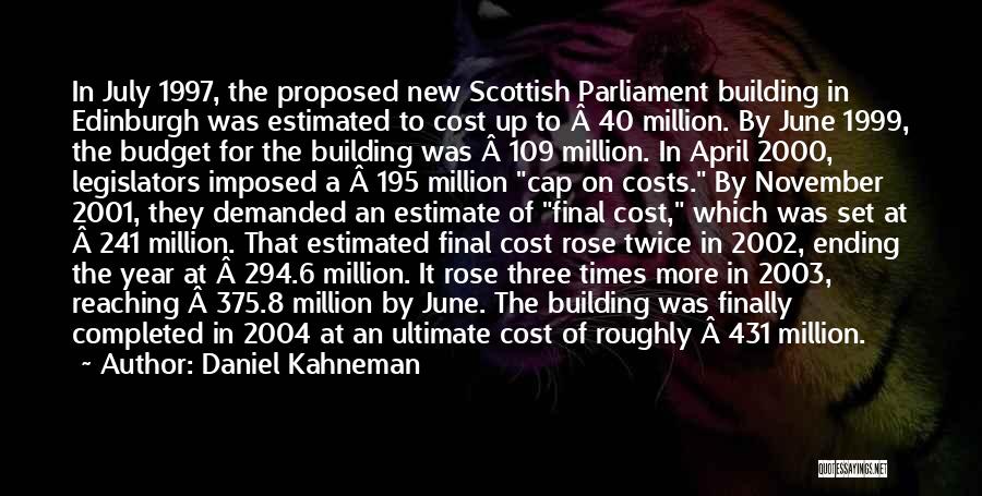 Daniel Kahneman Quotes: In July 1997, The Proposed New Scottish Parliament Building In Edinburgh Was Estimated To Cost Up To Â£40 Million. By