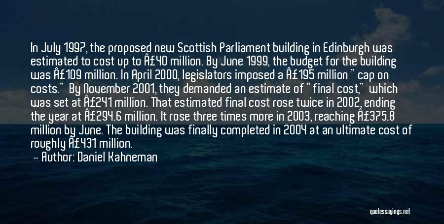 Daniel Kahneman Quotes: In July 1997, The Proposed New Scottish Parliament Building In Edinburgh Was Estimated To Cost Up To Â£40 Million. By