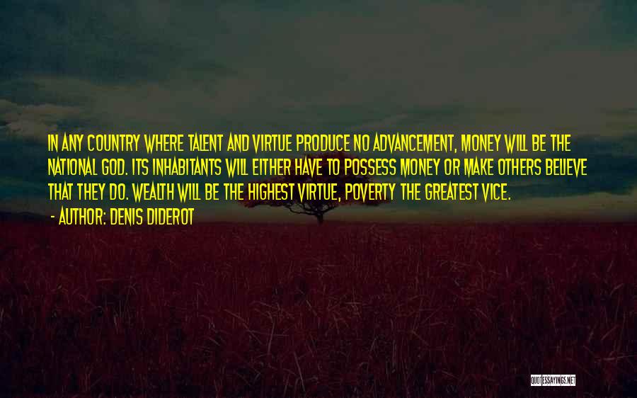 Denis Diderot Quotes: In Any Country Where Talent And Virtue Produce No Advancement, Money Will Be The National God. Its Inhabitants Will Either