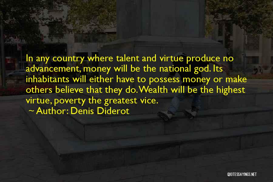 Denis Diderot Quotes: In Any Country Where Talent And Virtue Produce No Advancement, Money Will Be The National God. Its Inhabitants Will Either