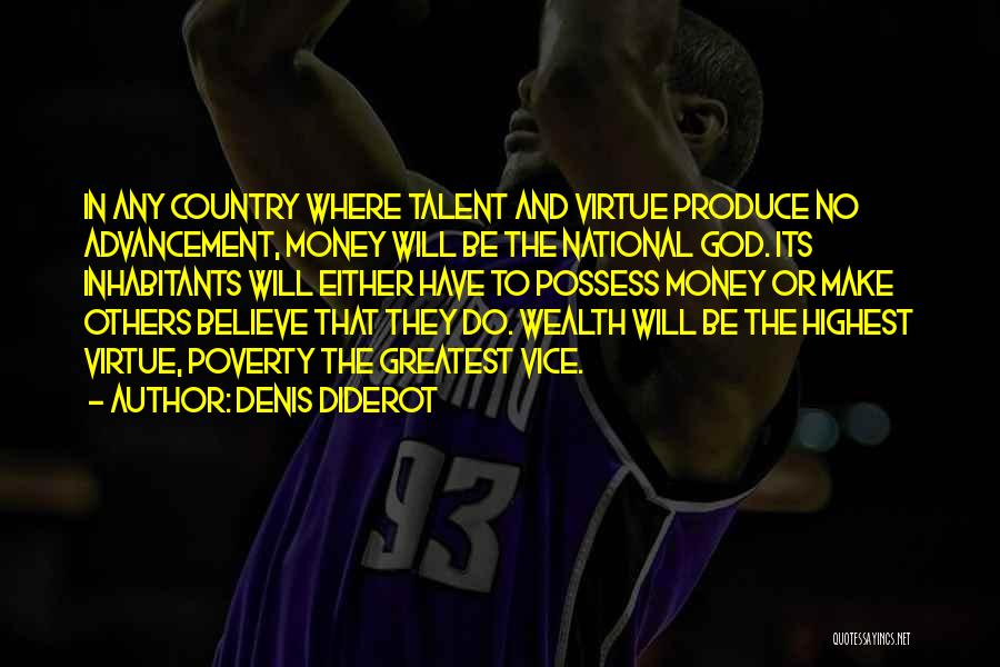 Denis Diderot Quotes: In Any Country Where Talent And Virtue Produce No Advancement, Money Will Be The National God. Its Inhabitants Will Either
