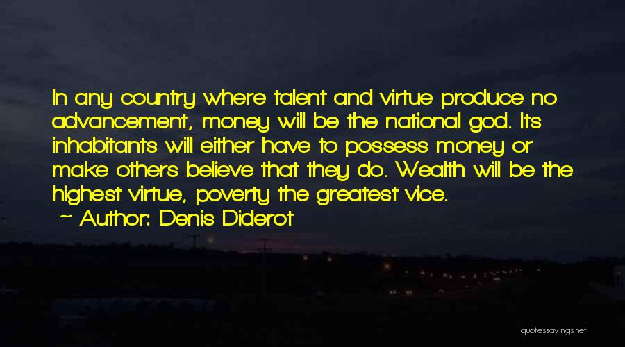 Denis Diderot Quotes: In Any Country Where Talent And Virtue Produce No Advancement, Money Will Be The National God. Its Inhabitants Will Either