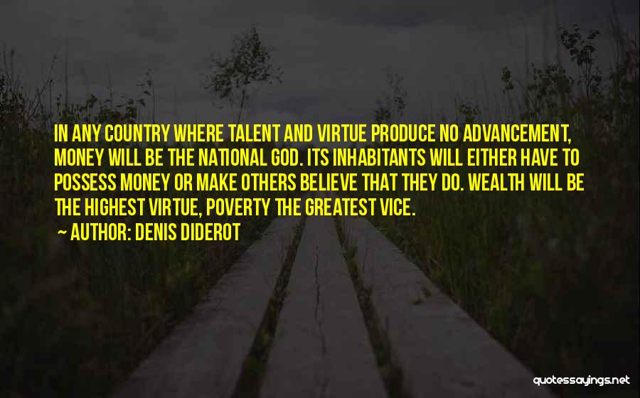 Denis Diderot Quotes: In Any Country Where Talent And Virtue Produce No Advancement, Money Will Be The National God. Its Inhabitants Will Either