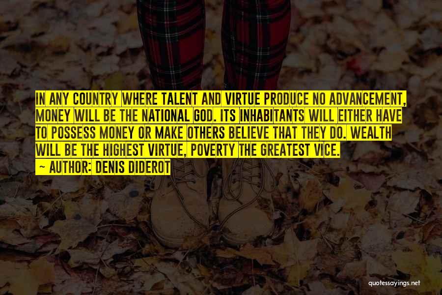 Denis Diderot Quotes: In Any Country Where Talent And Virtue Produce No Advancement, Money Will Be The National God. Its Inhabitants Will Either