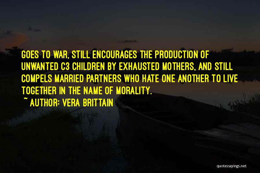 Vera Brittain Quotes: Goes To War, Still Encourages The Production Of Unwanted C3 Children By Exhausted Mothers, And Still Compels Married Partners Who