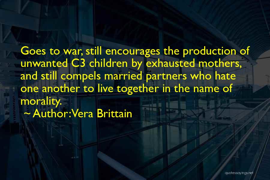 Vera Brittain Quotes: Goes To War, Still Encourages The Production Of Unwanted C3 Children By Exhausted Mothers, And Still Compels Married Partners Who