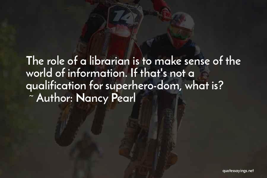 Nancy Pearl Quotes: The Role Of A Librarian Is To Make Sense Of The World Of Information. If That's Not A Qualification For