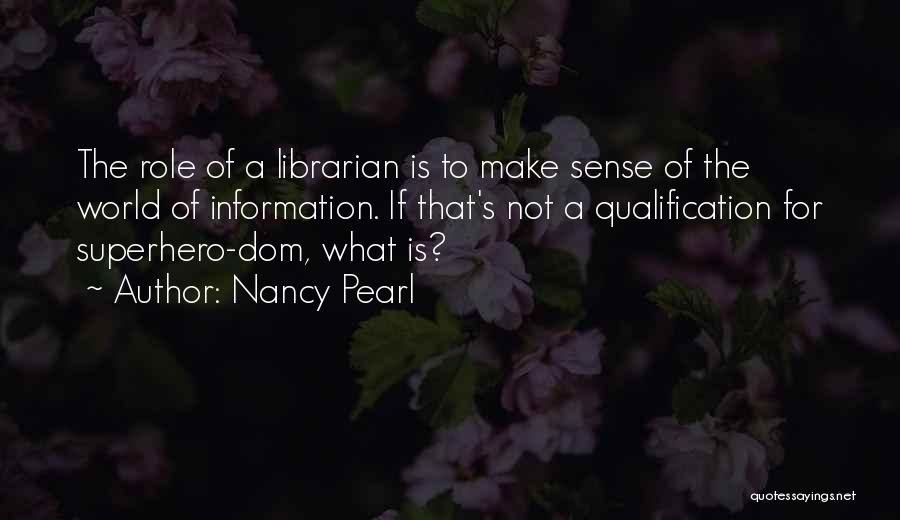 Nancy Pearl Quotes: The Role Of A Librarian Is To Make Sense Of The World Of Information. If That's Not A Qualification For