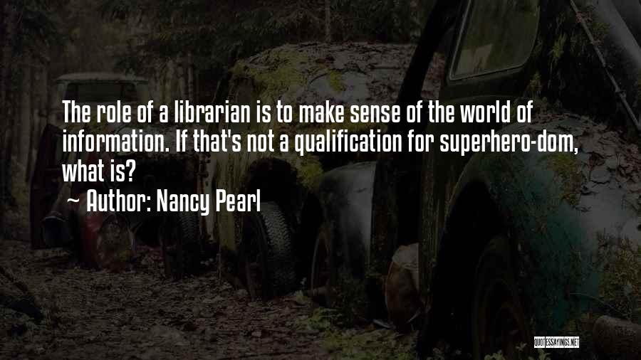 Nancy Pearl Quotes: The Role Of A Librarian Is To Make Sense Of The World Of Information. If That's Not A Qualification For