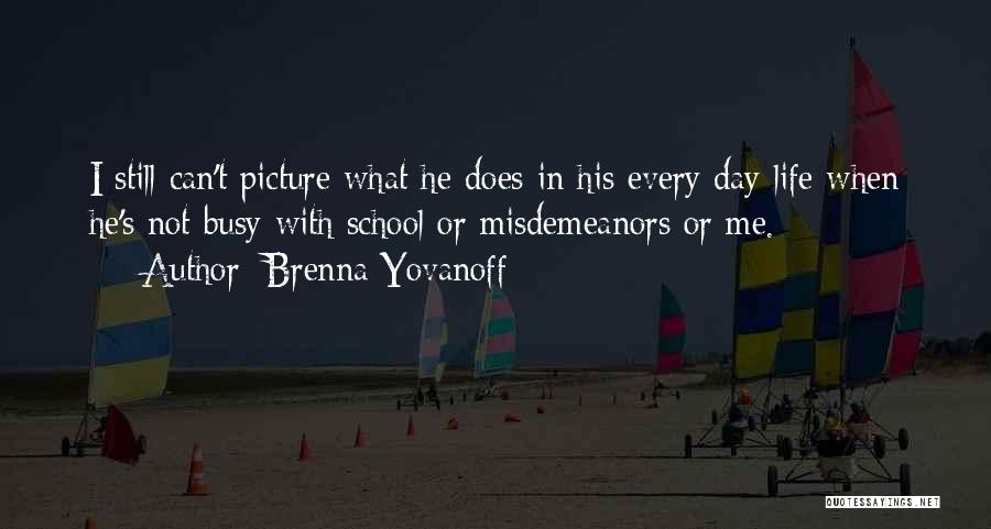 Brenna Yovanoff Quotes: I Still Can't Picture What He Does In His Every Day Life When He's Not Busy With School Or Misdemeanors