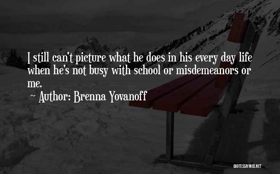 Brenna Yovanoff Quotes: I Still Can't Picture What He Does In His Every Day Life When He's Not Busy With School Or Misdemeanors