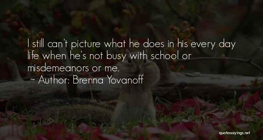 Brenna Yovanoff Quotes: I Still Can't Picture What He Does In His Every Day Life When He's Not Busy With School Or Misdemeanors