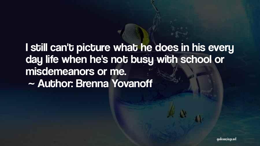 Brenna Yovanoff Quotes: I Still Can't Picture What He Does In His Every Day Life When He's Not Busy With School Or Misdemeanors