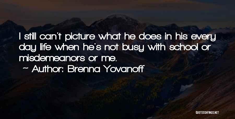 Brenna Yovanoff Quotes: I Still Can't Picture What He Does In His Every Day Life When He's Not Busy With School Or Misdemeanors