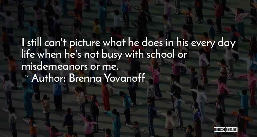 Brenna Yovanoff Quotes: I Still Can't Picture What He Does In His Every Day Life When He's Not Busy With School Or Misdemeanors