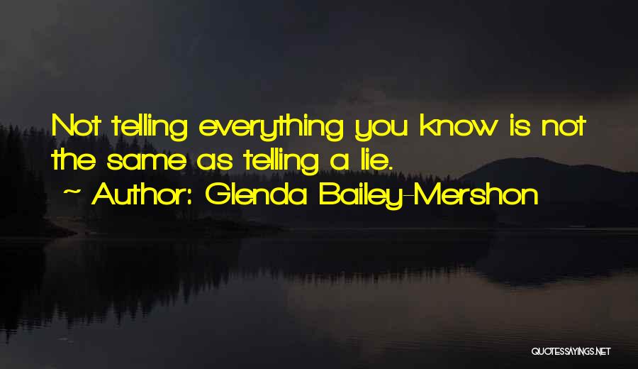 Glenda Bailey-Mershon Quotes: Not Telling Everything You Know Is Not The Same As Telling A Lie.