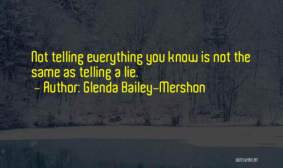 Glenda Bailey-Mershon Quotes: Not Telling Everything You Know Is Not The Same As Telling A Lie.