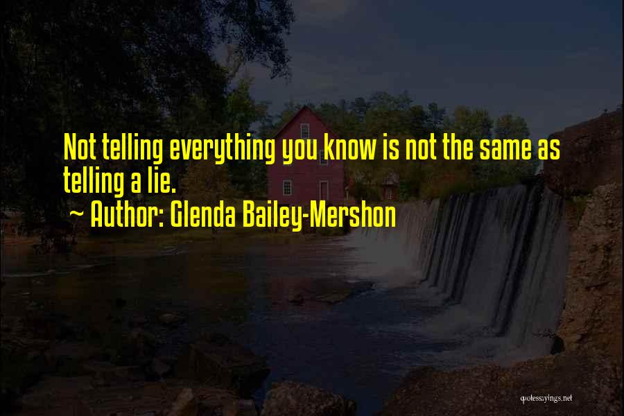 Glenda Bailey-Mershon Quotes: Not Telling Everything You Know Is Not The Same As Telling A Lie.