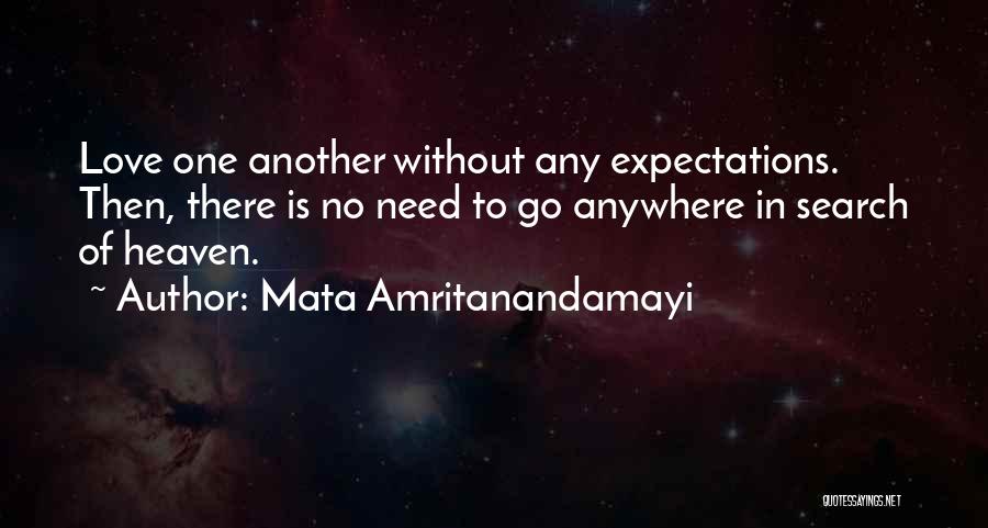 Mata Amritanandamayi Quotes: Love One Another Without Any Expectations. Then, There Is No Need To Go Anywhere In Search Of Heaven.