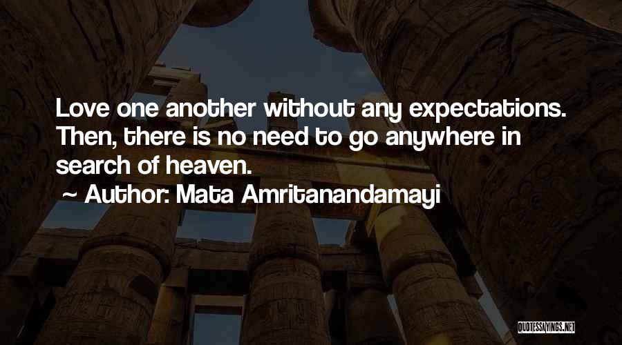 Mata Amritanandamayi Quotes: Love One Another Without Any Expectations. Then, There Is No Need To Go Anywhere In Search Of Heaven.