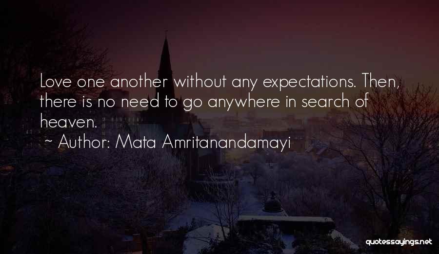 Mata Amritanandamayi Quotes: Love One Another Without Any Expectations. Then, There Is No Need To Go Anywhere In Search Of Heaven.