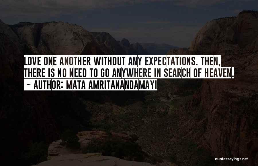 Mata Amritanandamayi Quotes: Love One Another Without Any Expectations. Then, There Is No Need To Go Anywhere In Search Of Heaven.