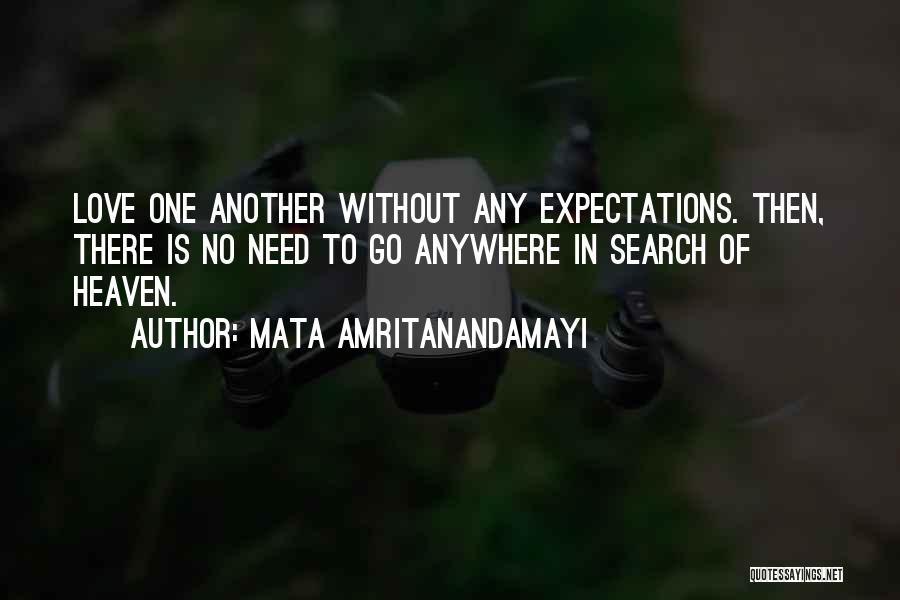 Mata Amritanandamayi Quotes: Love One Another Without Any Expectations. Then, There Is No Need To Go Anywhere In Search Of Heaven.