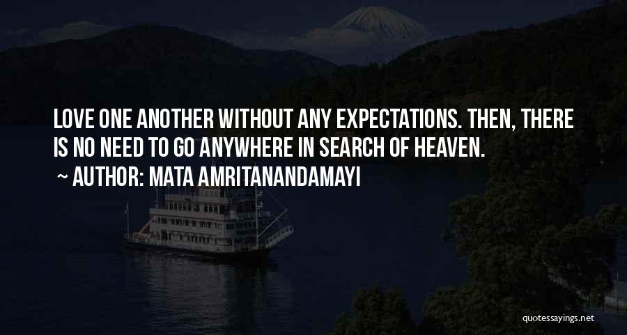 Mata Amritanandamayi Quotes: Love One Another Without Any Expectations. Then, There Is No Need To Go Anywhere In Search Of Heaven.