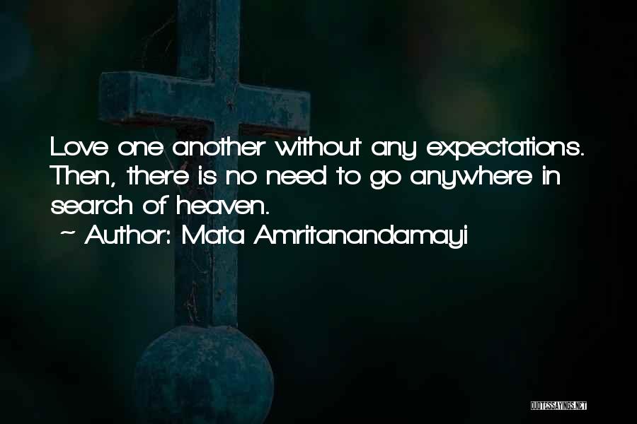 Mata Amritanandamayi Quotes: Love One Another Without Any Expectations. Then, There Is No Need To Go Anywhere In Search Of Heaven.