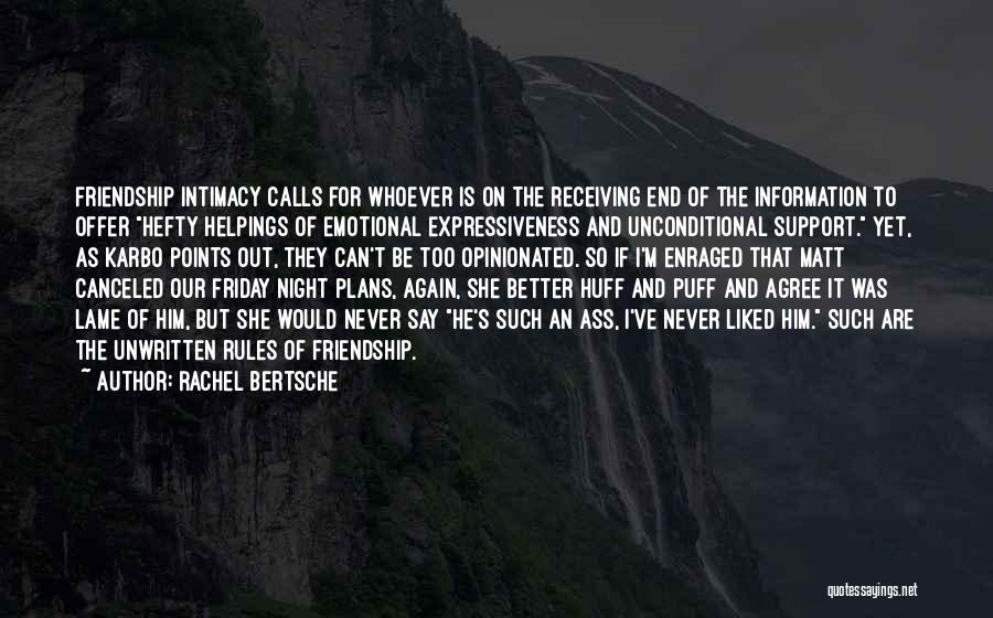 Rachel Bertsche Quotes: Friendship Intimacy Calls For Whoever Is On The Receiving End Of The Information To Offer Hefty Helpings Of Emotional Expressiveness