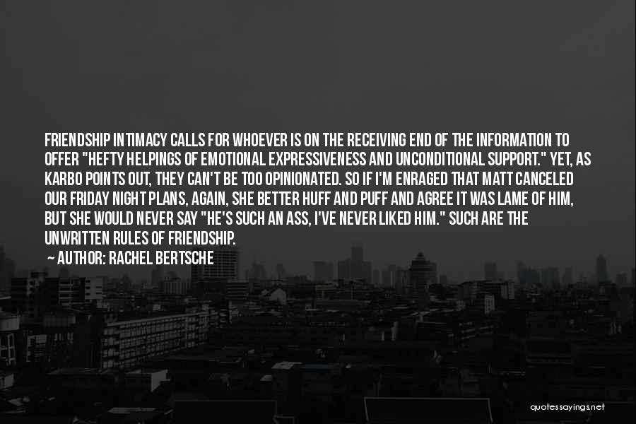 Rachel Bertsche Quotes: Friendship Intimacy Calls For Whoever Is On The Receiving End Of The Information To Offer Hefty Helpings Of Emotional Expressiveness