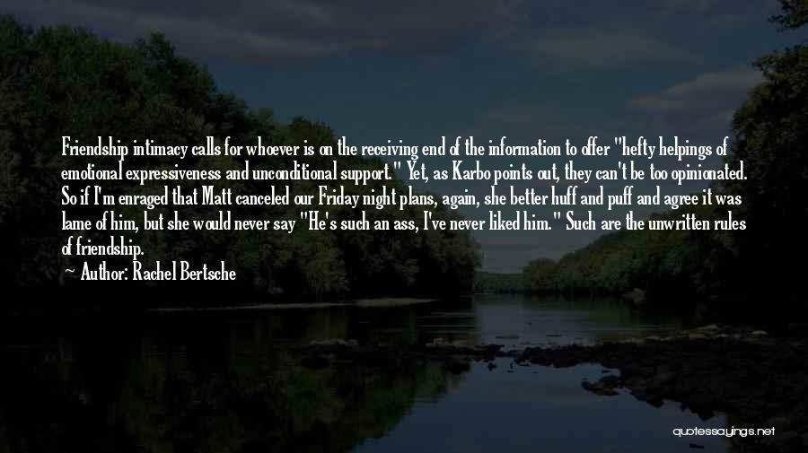 Rachel Bertsche Quotes: Friendship Intimacy Calls For Whoever Is On The Receiving End Of The Information To Offer Hefty Helpings Of Emotional Expressiveness