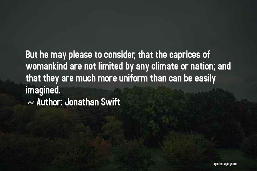 Jonathan Swift Quotes: But He May Please To Consider, That The Caprices Of Womankind Are Not Limited By Any Climate Or Nation; And