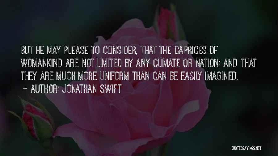 Jonathan Swift Quotes: But He May Please To Consider, That The Caprices Of Womankind Are Not Limited By Any Climate Or Nation; And