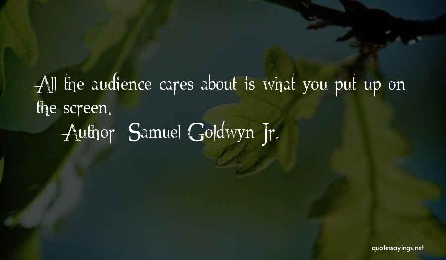 Samuel Goldwyn Jr. Quotes: All The Audience Cares About Is What You Put Up On The Screen.