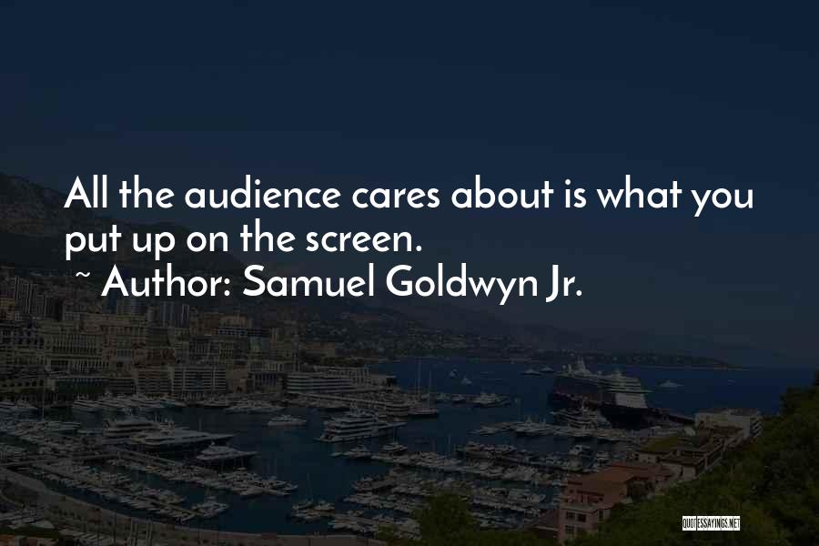 Samuel Goldwyn Jr. Quotes: All The Audience Cares About Is What You Put Up On The Screen.