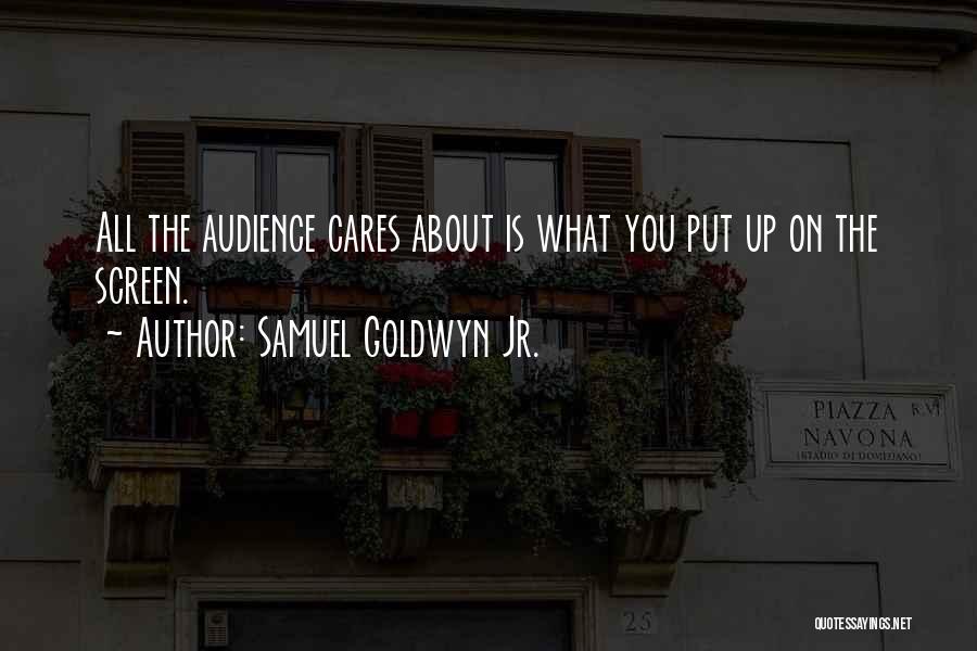 Samuel Goldwyn Jr. Quotes: All The Audience Cares About Is What You Put Up On The Screen.