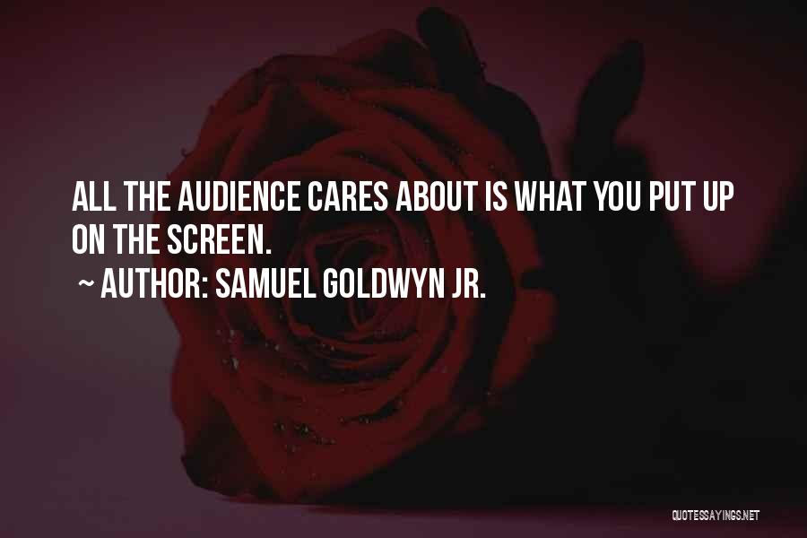 Samuel Goldwyn Jr. Quotes: All The Audience Cares About Is What You Put Up On The Screen.